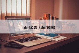 dnf公告（dnf官网）